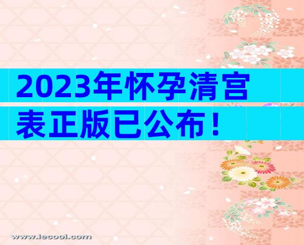 2023年怀孕清宫表正版已公布！