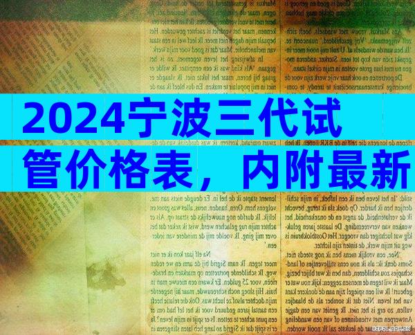 2024宁波三代试管价格表，内附最新报销流程