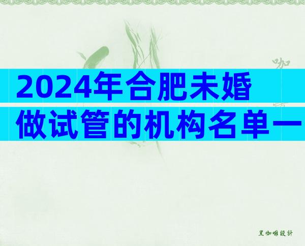 2024年合肥未婚做试管的机构名单一览