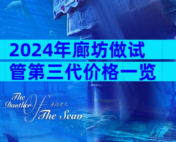 2024年廊坊做试管第三代价格一览