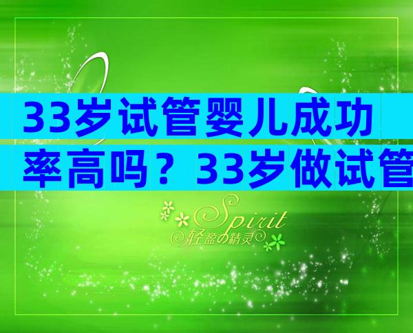 33岁试管婴儿成功率高吗？33岁做试管成功率有多大？