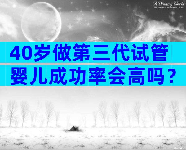 40岁做第三代试管婴儿成功率会高吗？