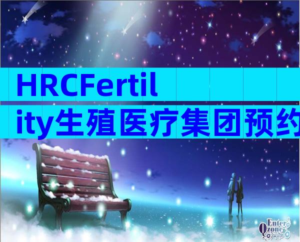 HRCFertility生殖医疗集团预约流程