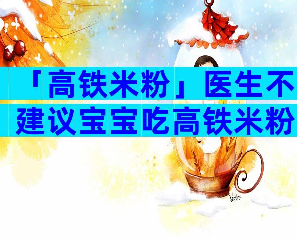 「高铁米粉」医生不建议宝宝吃高铁米粉