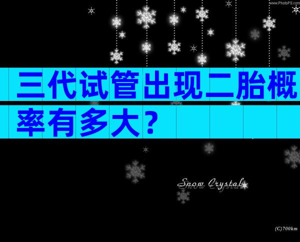 三代试管出现二胎概率有多大？