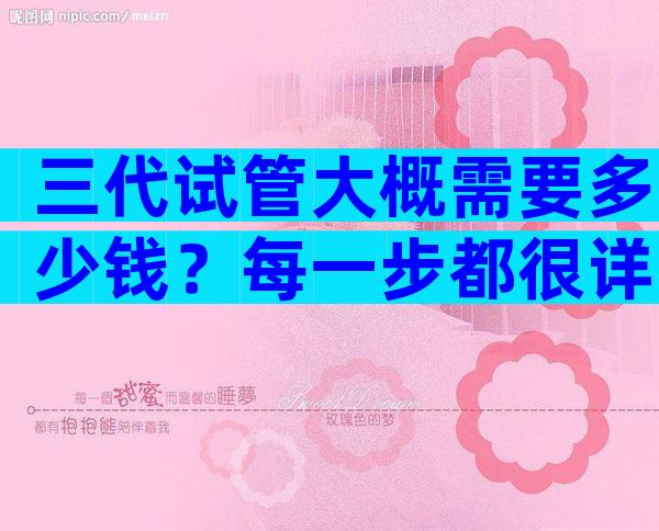 三代试管大概需要多少钱？每一步都很详细