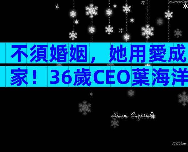 不須婚姻，她用愛成家！36歲CEO葉海洋「買上等精子」生下2混血女寶