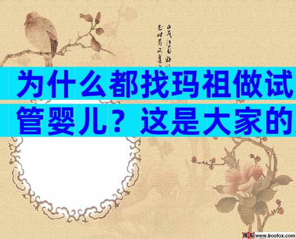 为什么都找玛祖做试管婴儿？这是大家的选择！