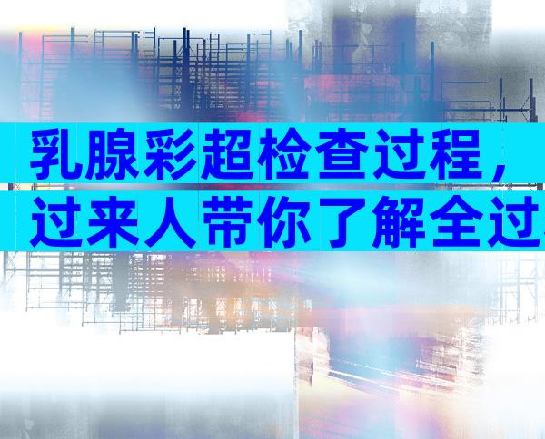 乳腺彩超检查过程，过来人带你了解全过程