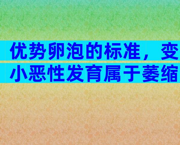 优势卵泡的标准，变小恶性发育属于萎缩,须提防！