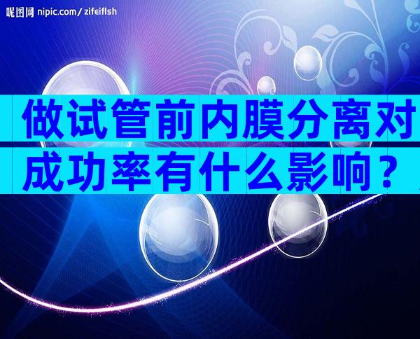 做试管前内膜分离对成功率有什么影响？超过2mm要重视了！