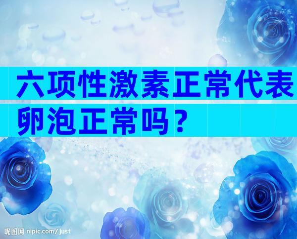 六项性激素正常代表卵泡正常吗？