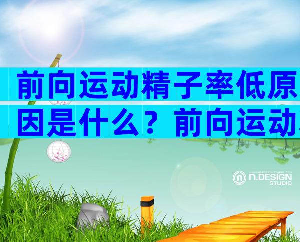 前向运动精子率低原因是什么？前向运动精子率低吃什么药？