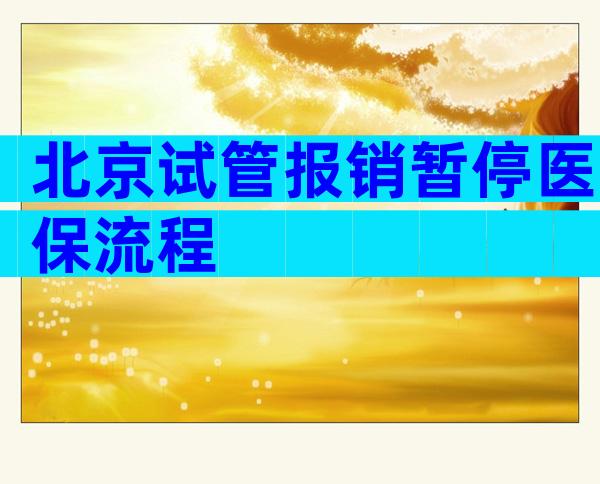 北京试管报销暂停医保流程