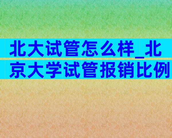 北大试管怎么样_北京大学试管报销比例高吗