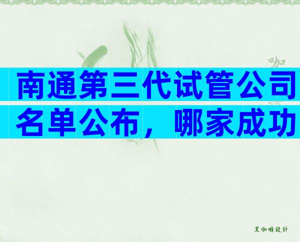 南通第三代试管公司名单公布，哪家成功率更高？