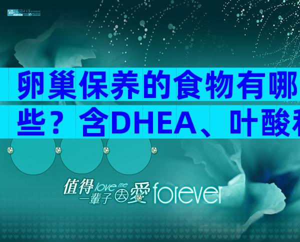 卵巢保养的食物有哪些？含DHEA、叶酸和铁的食物不可少