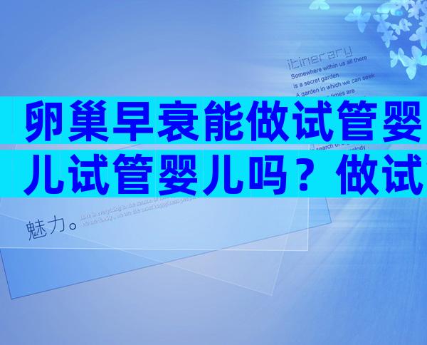 卵巢早衰能做试管婴儿试管婴儿吗？做试管婴儿必备的6个条件