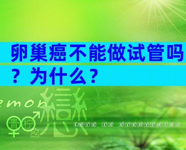 卵巢癌不能做试管吗？为什么？