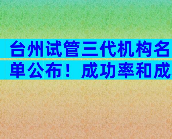 台州试管三代机构名单公布！成功率和成本如何分析