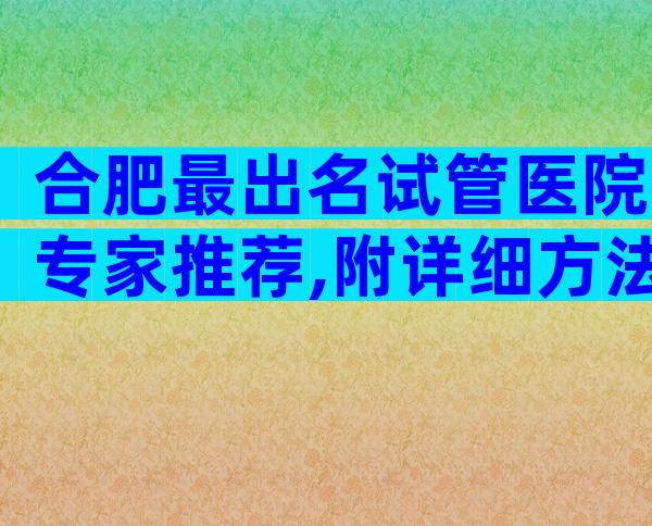 合肥最出名试管医院专家推荐,附详细方法