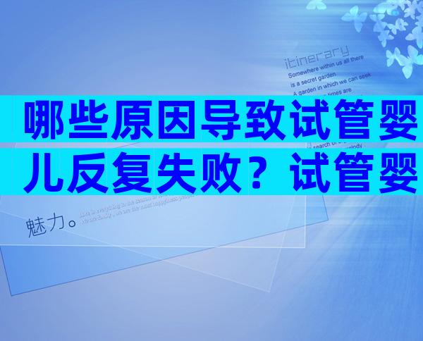 哪些原因导致试管婴儿反复失败？试管婴儿屡次失败原因