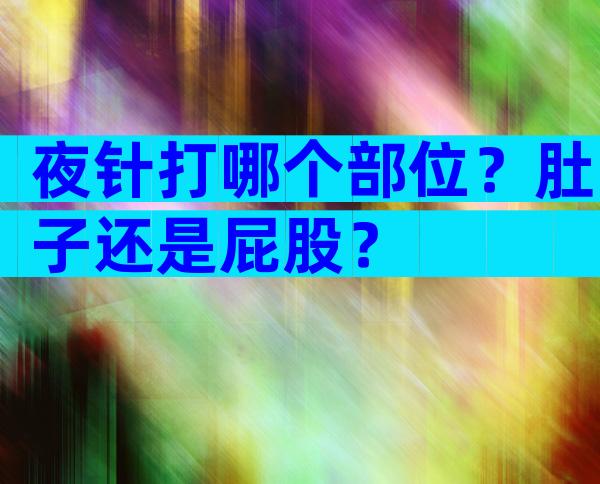 夜针打哪个部位？肚子还是屁股？