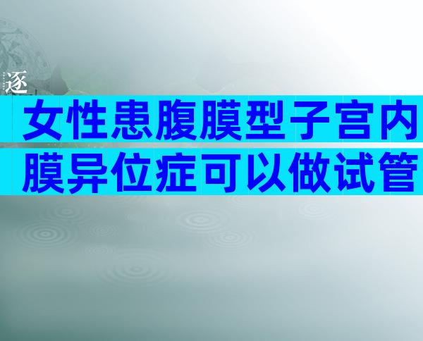 女性患腹膜型子宫内膜异位症可以做试管生育吗？有什么影响？