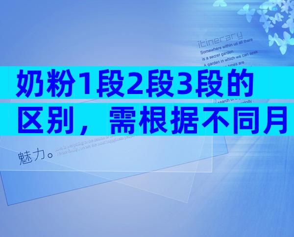 奶粉1段2段3段的区别，需根据不同月龄段选择