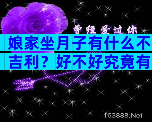 娘家坐月子有什么不吉利？好不好究竟有何说法