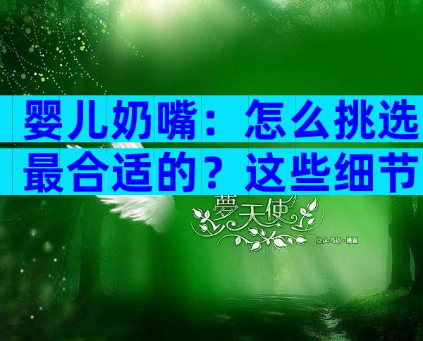 婴儿奶嘴：怎么挑选最合适的？这些细节要求不能出错