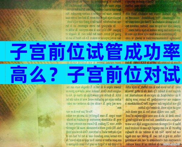 子宫前位试管成功率高么？子宫前位对试管有影响吗？