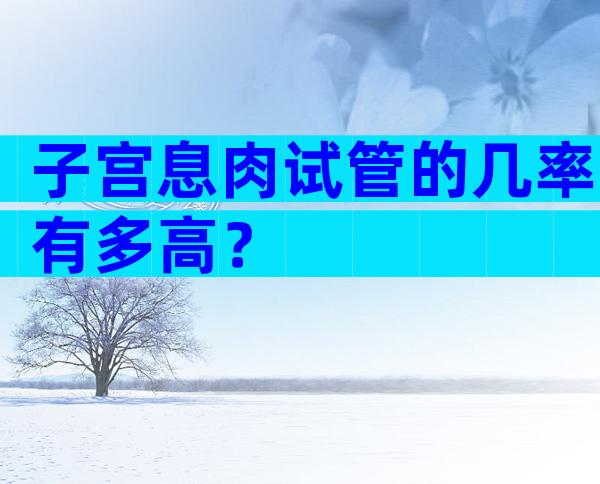 子宫息肉试管的几率有多高？