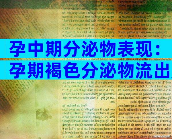 孕中期分泌物表现：孕期褐色分泌物流出是正常现象