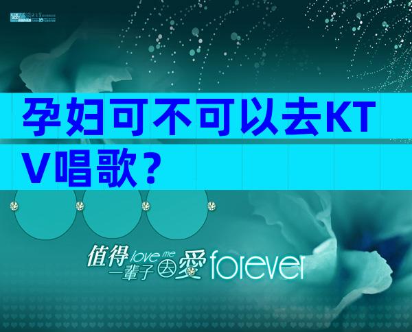 孕妇可不可以去KTV唱歌？