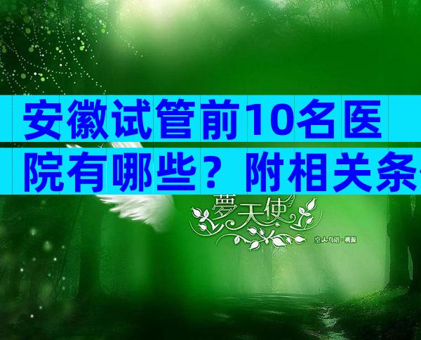 安徽试管前10名医院有哪些？附相关条件限制