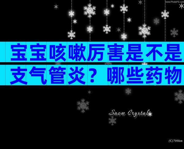 宝宝咳嗽厉害是不是支气管炎？哪些药物能够治疗宝宝咳嗽？