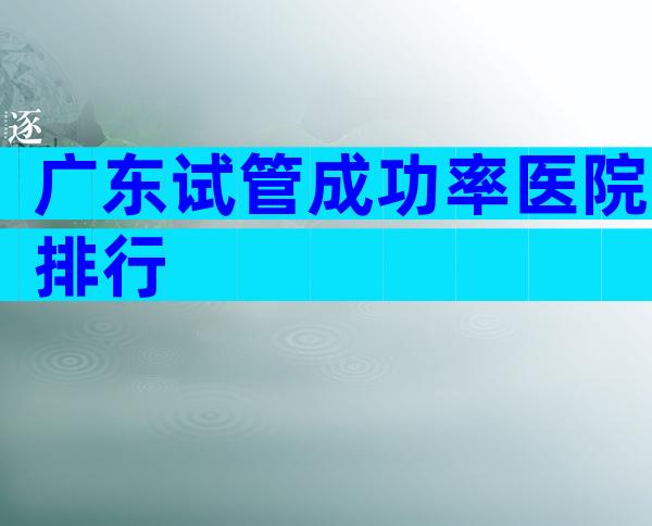 广东试管成功率医院排行