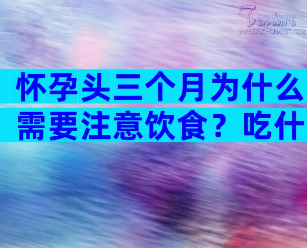 怀孕头三个月为什么需要注意饮食？吃什么对孕妇有益？