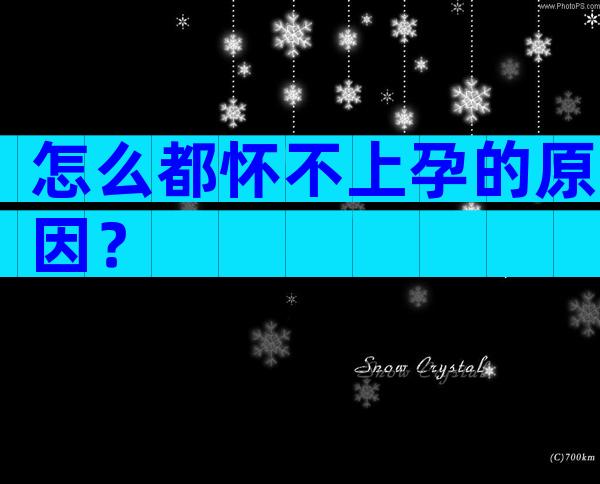 怎么都怀不上孕的原因？