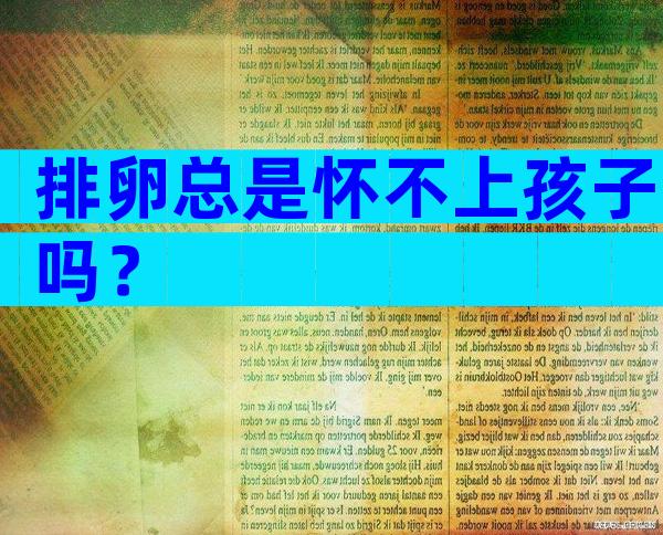 排卵总是怀不上孩子吗？