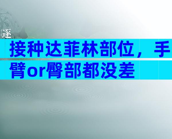 接种达菲林部位，手臂or臀部都没差