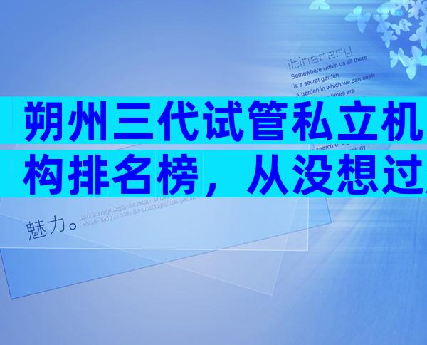 朔州三代试管私立机构排名榜，从没想过是这家