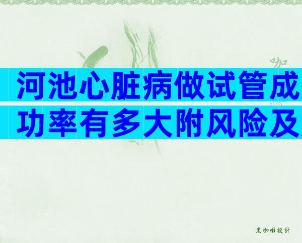 河池心脏病做试管成功率有多大附风险及应对措施