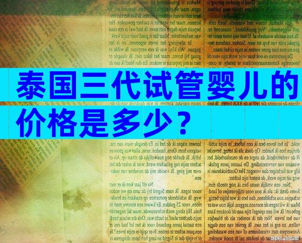 泰国三代试管婴儿的价格是多少？