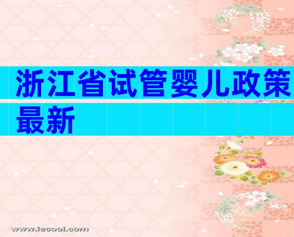 浙江省试管婴儿政策最新