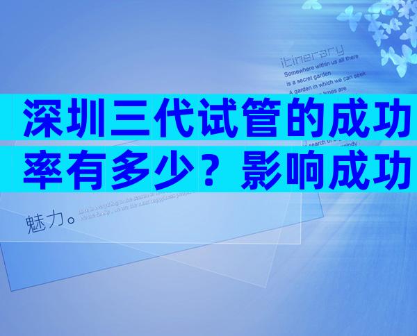 深圳三代试管的成功率有多少？影响成功率的因素有哪些？