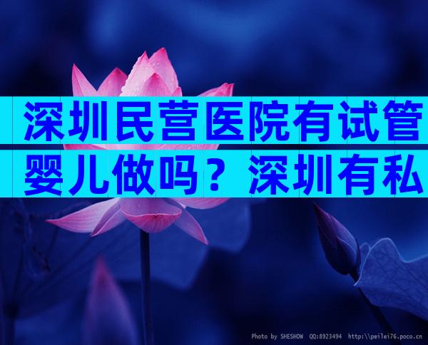 深圳民营医院有试管婴儿做吗？深圳有私立医院做试管婴儿吗？