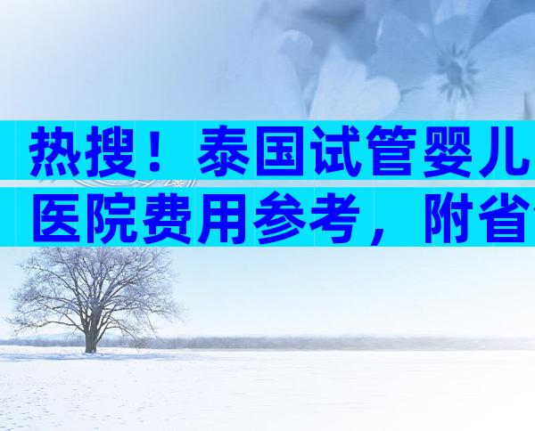 热搜！泰国试管婴儿医院费用参考，附省钱攻略