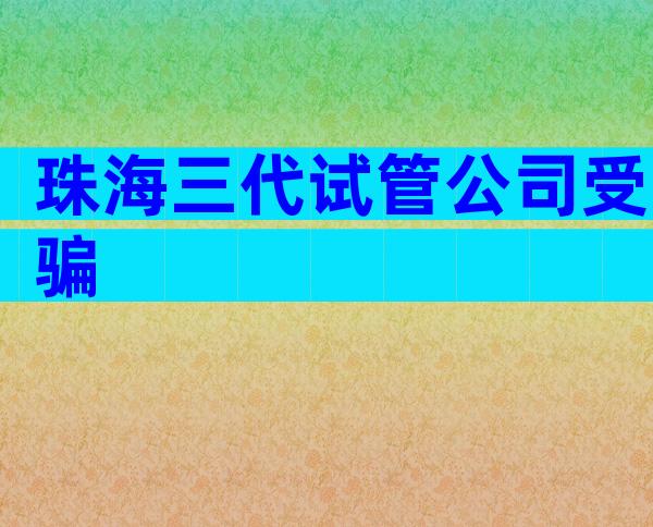 珠海三代试管公司受骗